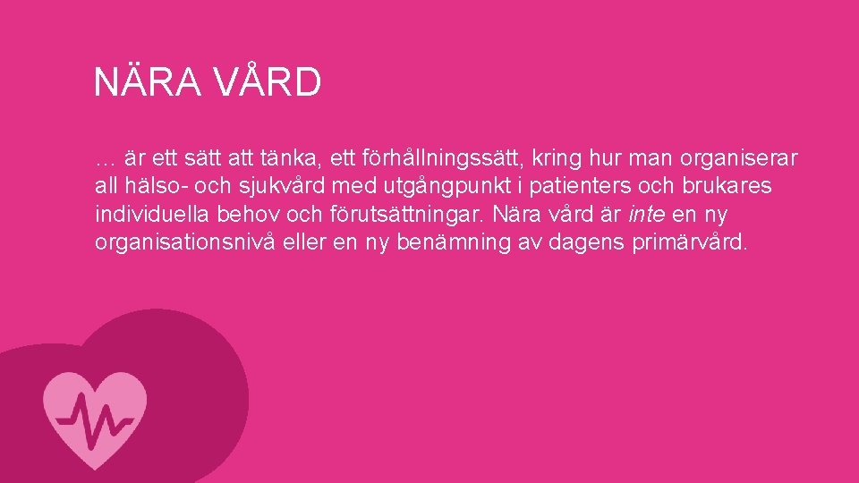 NÄRA VÅRD … är ett sätt att tänka, ett förhållningssätt, kring hur man organiserar