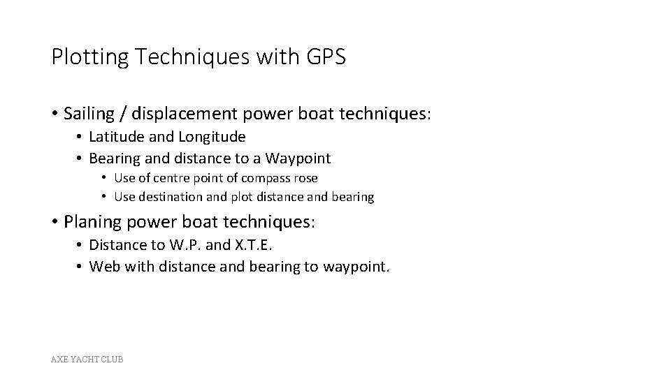 Plotting Techniques with GPS • Sailing / displacement power boat techniques: • Latitude and