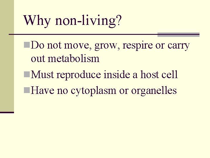 Why non-living? n Do not move, grow, respire or carry out metabolism n Must
