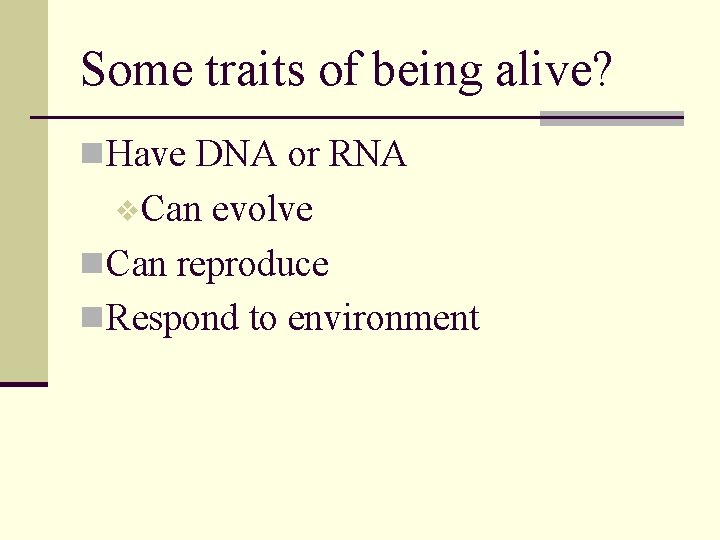 Some traits of being alive? n Have DNA or RNA v. Can evolve n