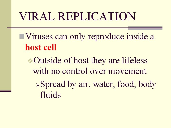 VIRAL REPLICATION n Viruses can only reproduce inside a host cell v. Outside of