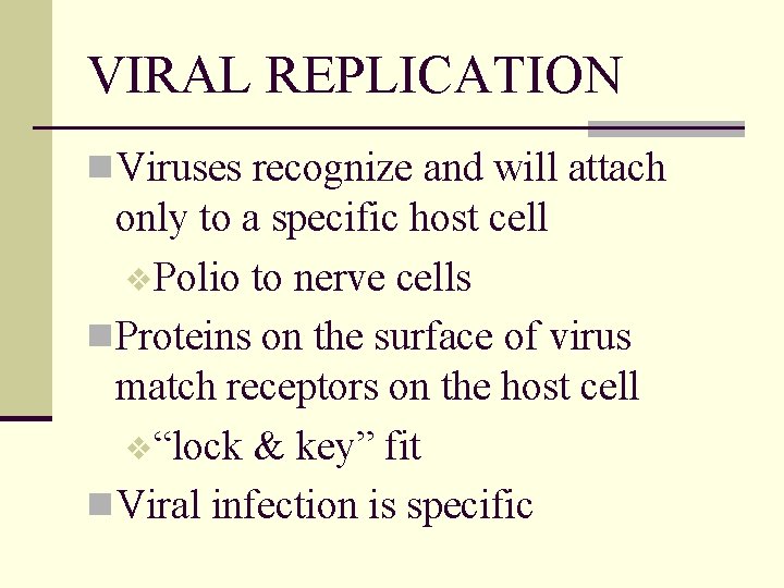 VIRAL REPLICATION n Viruses recognize and will attach only to a specific host cell