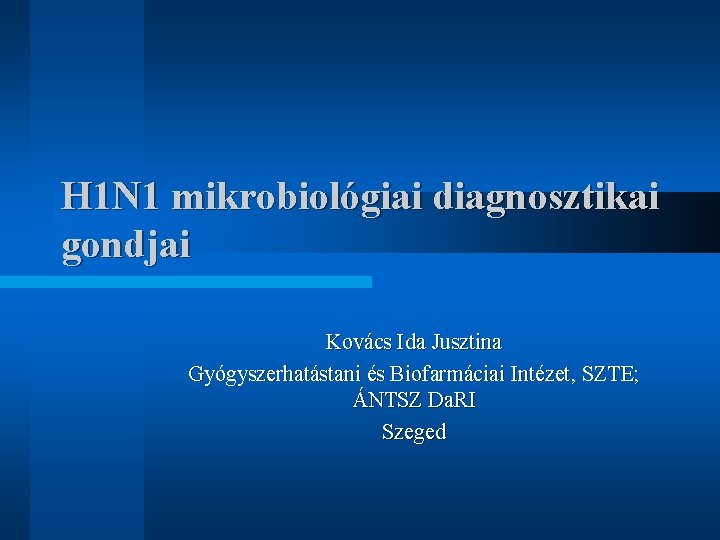 H 1 N 1 mikrobiológiai diagnosztikai gondjai Kovács Ida Jusztina Gyógyszerhatástani és Biofarmáciai Intézet,