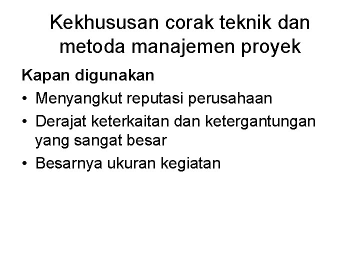 Kekhususan corak teknik dan metoda manajemen proyek Kapan digunakan • Menyangkut reputasi perusahaan •