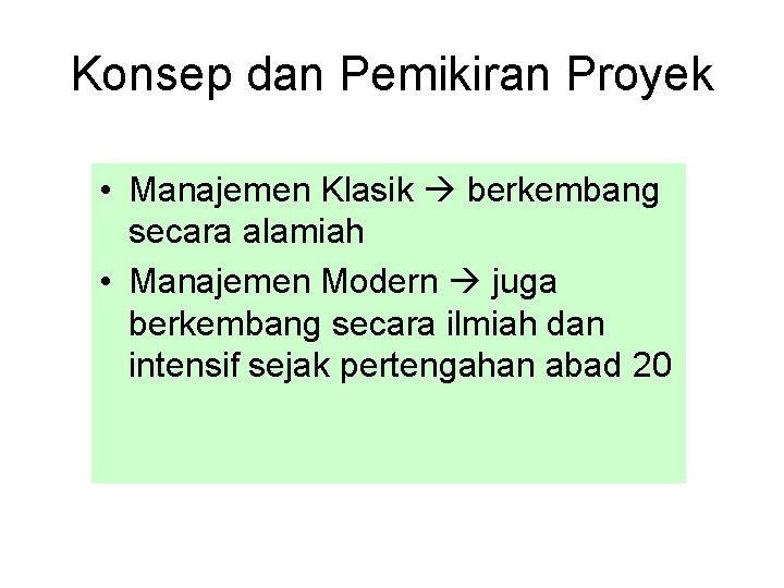 Konsep dan Pemikiran Proyek • Manajemen Klasik berkembang secara alamiah • Manajemen Modern juga