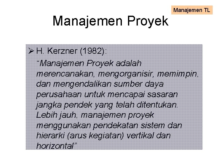 Manajemen TL Manajemen Proyek Ø H. Kerzner (1982): “Manajemen Proyek adalah merencanakan, mengorganisir, memimpin,