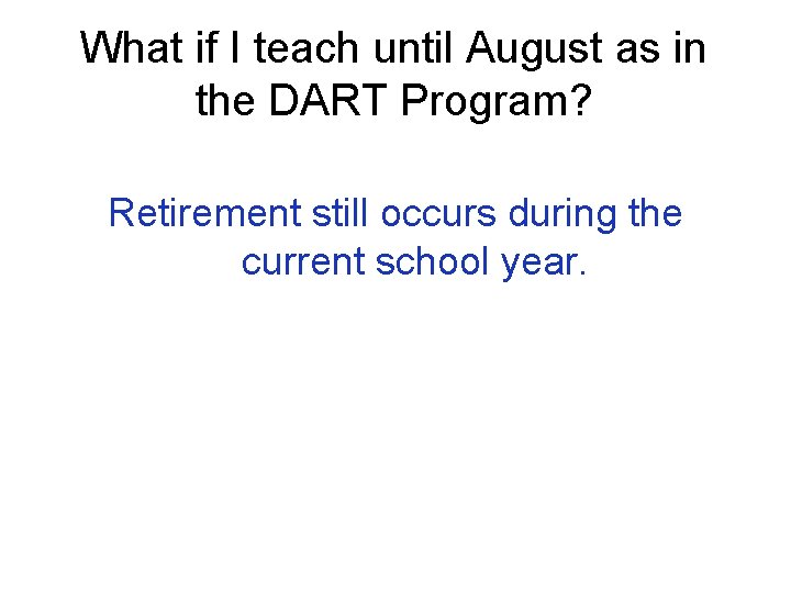 What if I teach until August as in the DART Program? Retirement still occurs