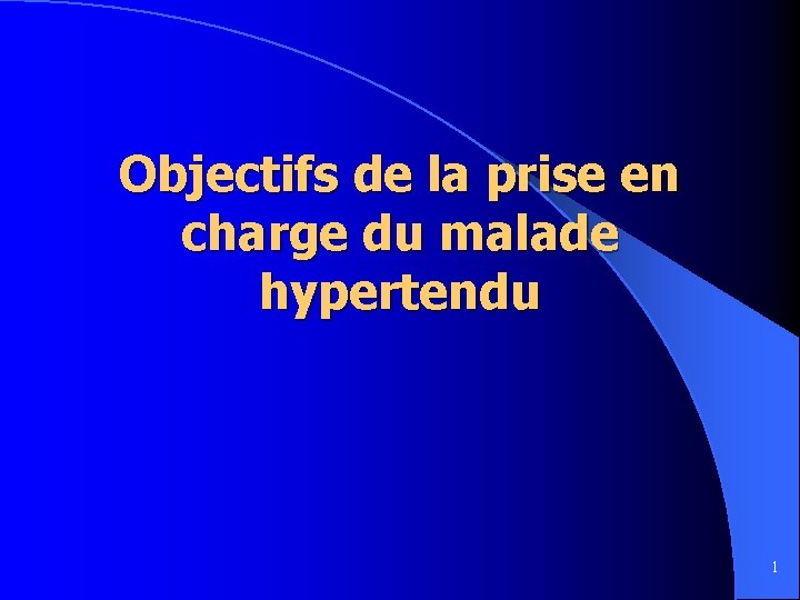 Objectifs de la prise en charge du malade hypertendu 1 