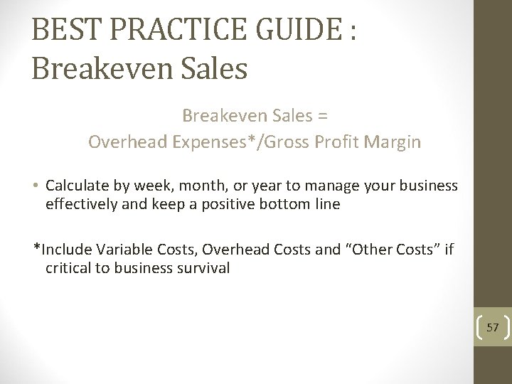 BEST PRACTICE GUIDE : Breakeven Sales = Overhead Expenses*/Gross Profit Margin • Calculate by