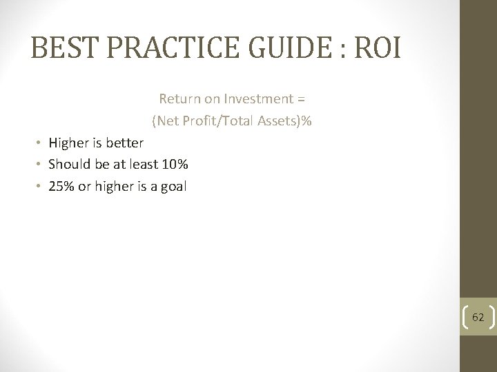 BEST PRACTICE GUIDE : ROI Return on Investment = (Net Profit/Total Assets)% • Higher
