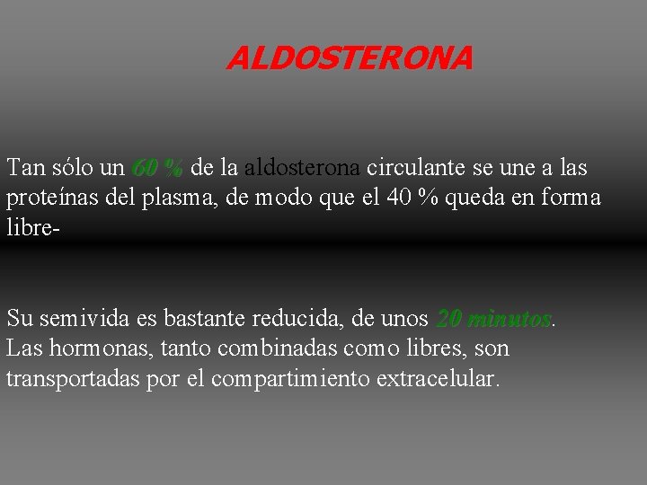 ALDOSTERONA Tan sólo un 60 % de la aldosterona circulante se une a las ALDOSTERONA Tan sólo un 60 % de la aldosterona circulante se une a las