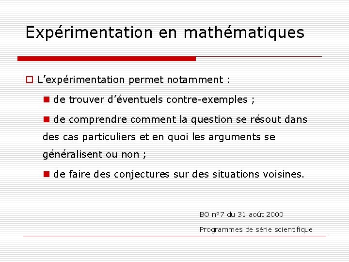 Expérimentation en mathématiques o L’expérimentation permet notamment : n de trouver d’éventuels contre-exemples ;