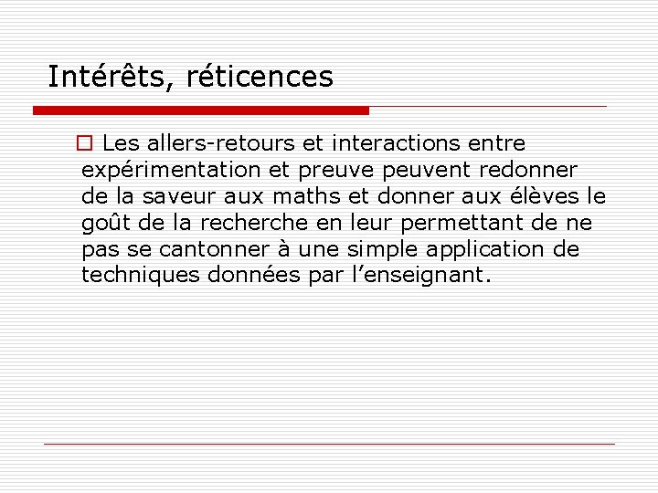 Intérêts, réticences o Les allers-retours et interactions entre expérimentation et preuve peuvent redonner de