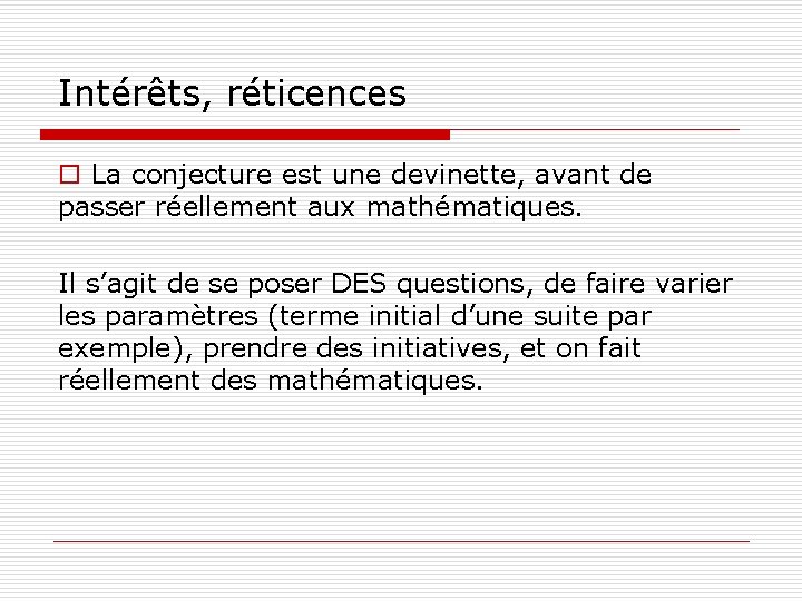 Intérêts, réticences o La conjecture est une devinette, avant de passer réellement aux mathématiques.