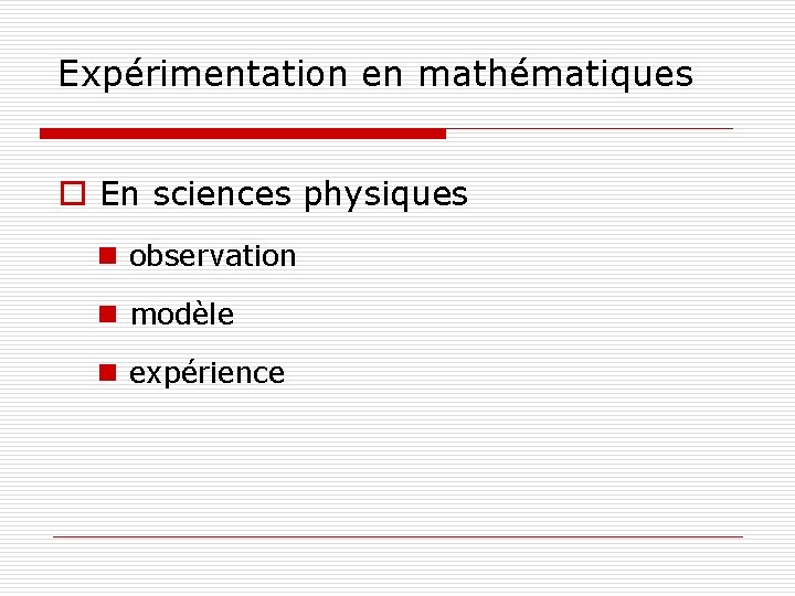 Expérimentation en mathématiques o En sciences physiques n observation n modèle n expérience 