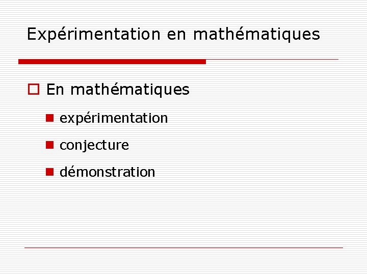 Expérimentation en mathématiques o En mathématiques n expérimentation n conjecture n démonstration 