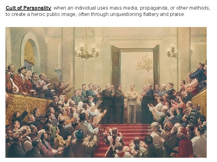 Cult of Personality: when an individual uses mass media, propaganda, or other methods, to
