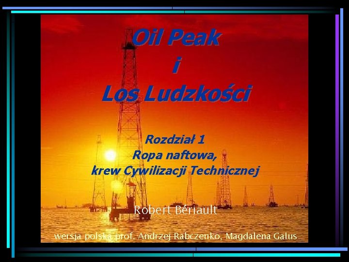 Oil Peak i Los Ludzkości Rozdział 1 Ropa naftowa, krew Cywilizacji Technicznej Robert Bériault