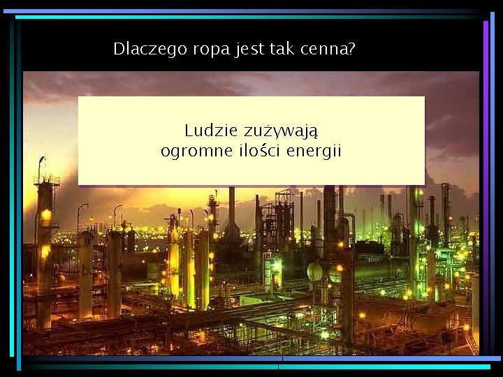 Dlaczego ropa jest tak cenna? Ludzie zużywają ogromne ilości energii 