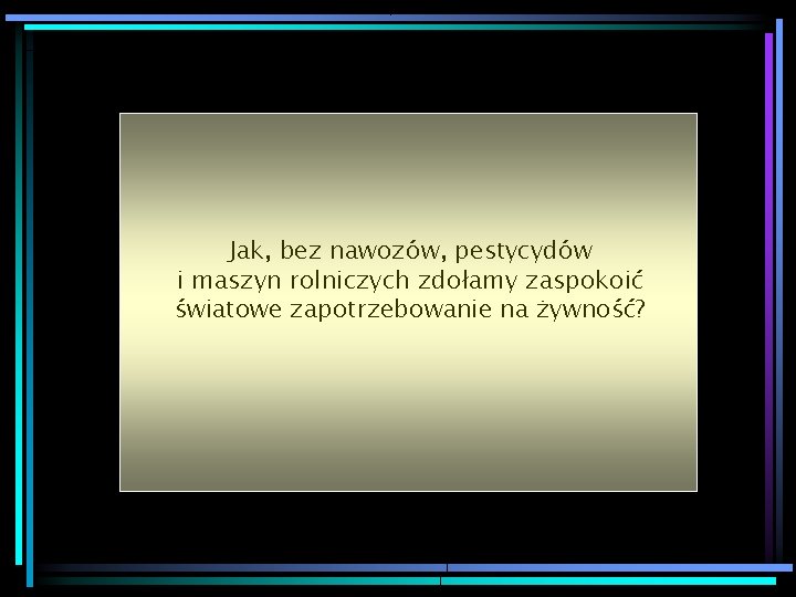 Jak, bez nawozów, pestycydów i maszyn rolniczych zdołamy zaspokoić światowe zapotrzebowanie na żywność? 