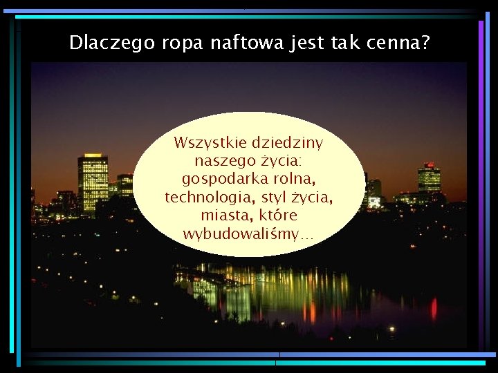 Dlaczego ropa naftowa jest tak cenna? Wszystkie dziedziny naszego życia: gospodarka rolna, technologia, styl