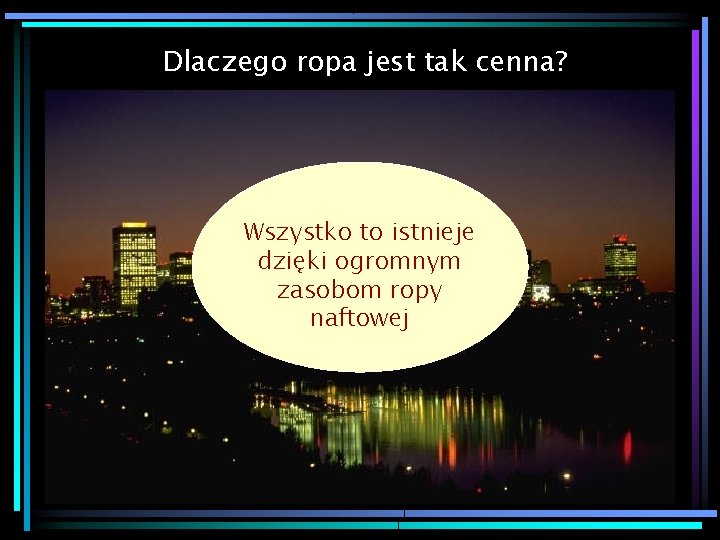 Dlaczego ropa jest tak cenna? Wszystko to istnieje dzięki ogromnym zasobom ropy naftowej 