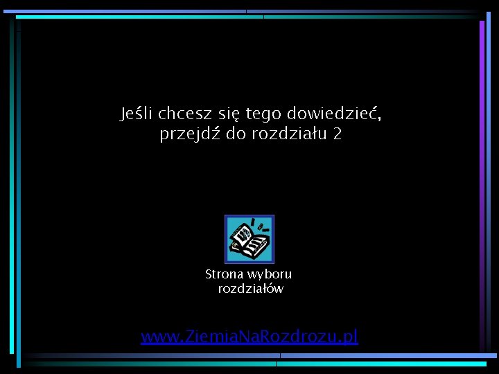 Jeśli chcesz się tego dowiedzieć, przejdź do rozdziału 2 Strona wyboru rozdziałów www. Ziemia.