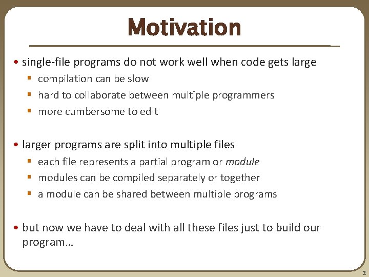 Motivation • single-file programs do not work well when code gets large § compilation Motivation • single-file programs do not work well when code gets large § compilation