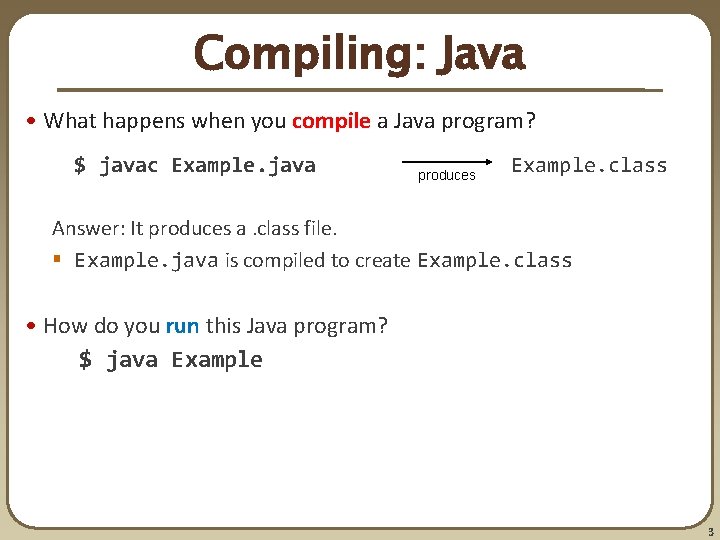 Compiling: Java • What happens when you compile a Java program? $ javac Example. Compiling: Java • What happens when you compile a Java program? $ javac Example.