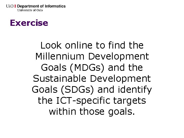 Exercise Look online to find the Millennium Development Goals (MDGs) and the Sustainable Development