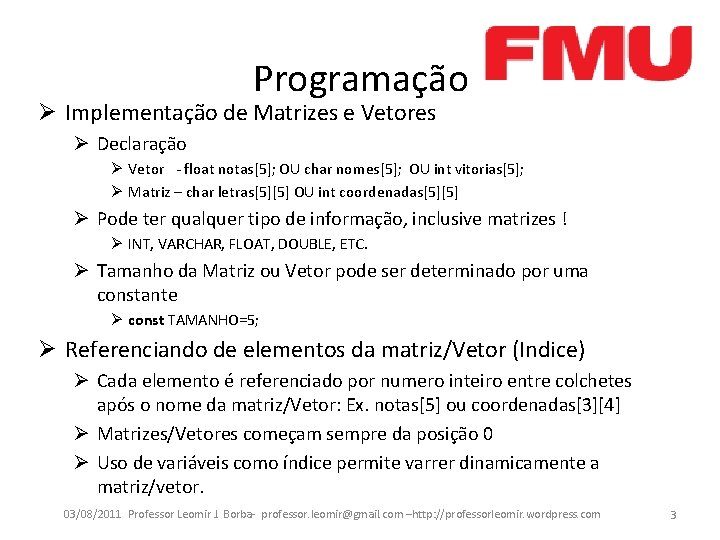 Programação Ø Implementação de Matrizes e Vetores Ø Declaração Ø Vetor - float notas[5];