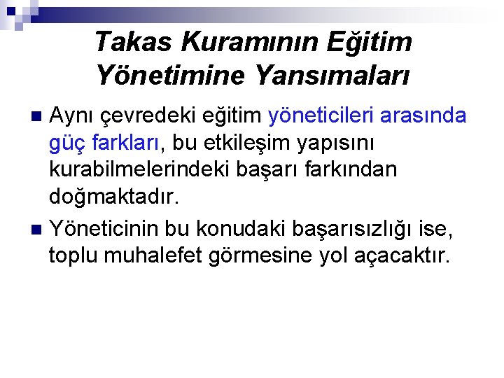 Takas Kuramının Eğitim Yönetimine Yansımaları Aynı çevredeki eğitim yöneticileri arasında güç farkları, bu etkileşim