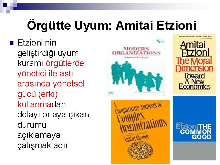 Örgütte Uyum: Amitai Etzioni n Etzioni’nin geliştirdiği uyum kuramı örgütlerde yönetici ile astı arasında