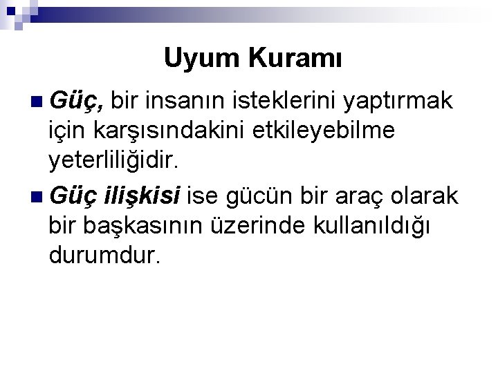 Uyum Kuramı n Güç, bir insanın isteklerini yaptırmak için karşısındakini etkileyebilme yeterliliğidir. n Güç