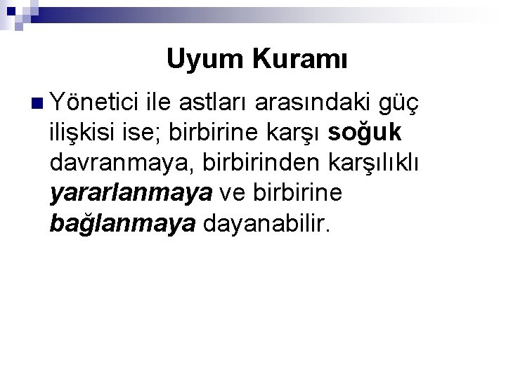 Uyum Kuramı n Yönetici ile astları arasındaki güç ilişkisi ise; birbirine karşı soğuk davranmaya,