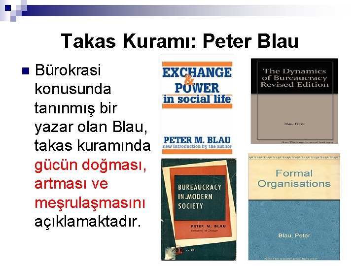 Takas Kuramı: Peter Blau n Bürokrasi konusunda tanınmış bir yazar olan Blau, takas kuramında