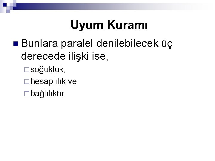 Uyum Kuramı n Bunlara paralel denilebilecek üç derecede ilişki ise, ¨ soğukluk, ¨ hesaplılık