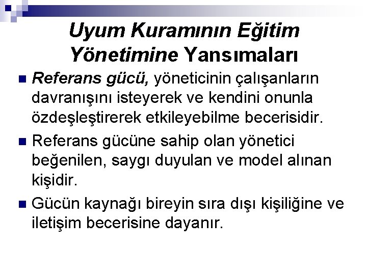 Uyum Kuramının Eğitim Yönetimine Yansımaları Referans gücü, yöneticinin çalışanların davranışını isteyerek ve kendini onunla