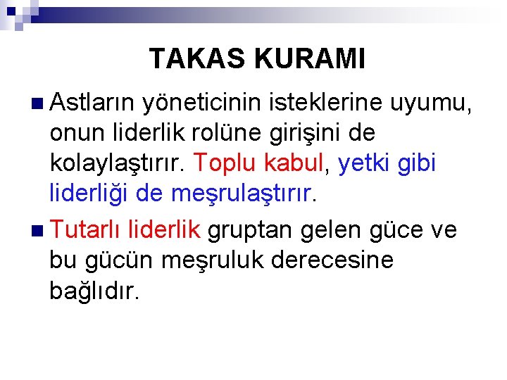 TAKAS KURAMI n Astların yöneticinin isteklerine uyumu, onun liderlik rolüne girişini de kolaylaştırır. Toplu