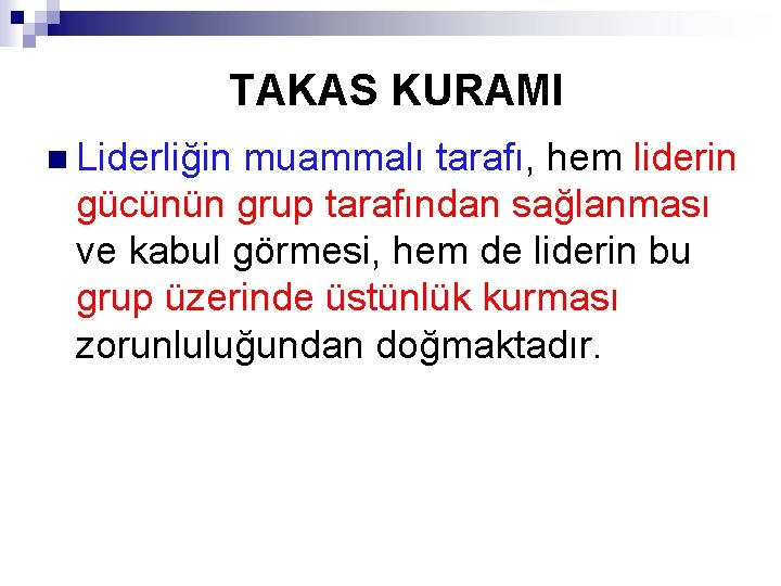 TAKAS KURAMI n Liderliğin muammalı tarafı, hem liderin gücünün grup tarafından sağlanması ve kabul