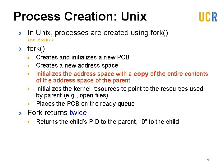 Process Creation: Unix In Unix, processes are created using fork() int fork() Creates and