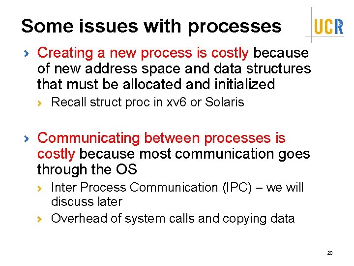 Some issues with processes Creating a new process is costly because of new address