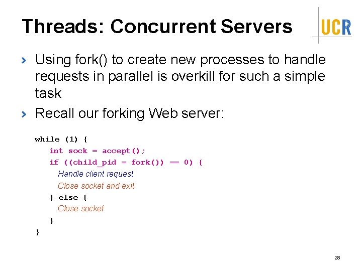 Threads: Concurrent Servers Using fork() to create new processes to handle requests in parallel