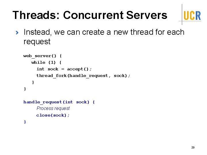 Threads: Concurrent Servers Instead, we can create a new thread for each request web_server()