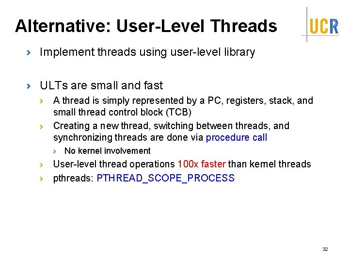 Alternative: User-Level Threads Implement threads using user-level library ULTs are small and fast A