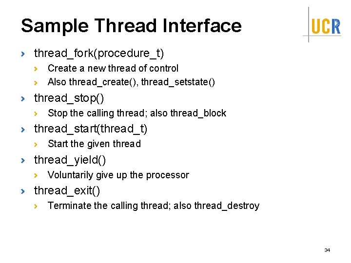 Sample Thread Interface thread_fork(procedure_t) Create a new thread of control Also thread_create(), thread_setstate() thread_stop()