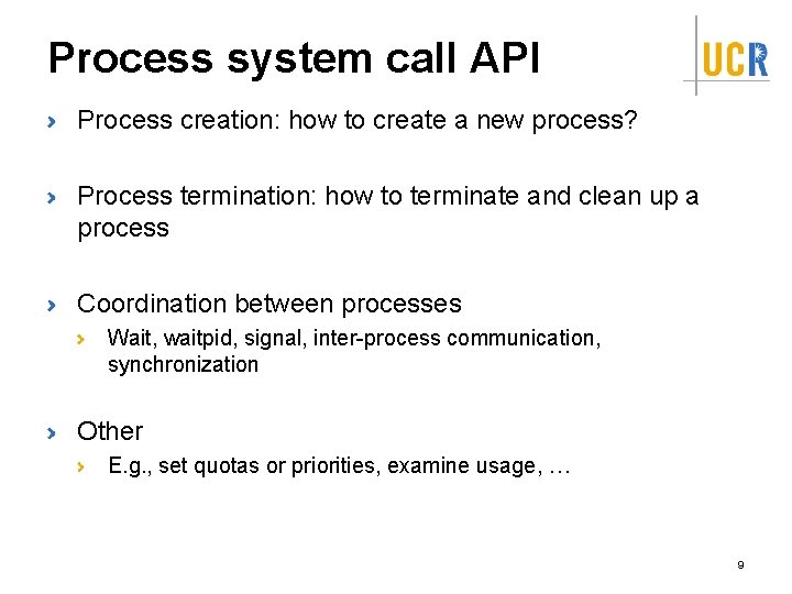 Process system call API Process creation: how to create a new process? Process termination: