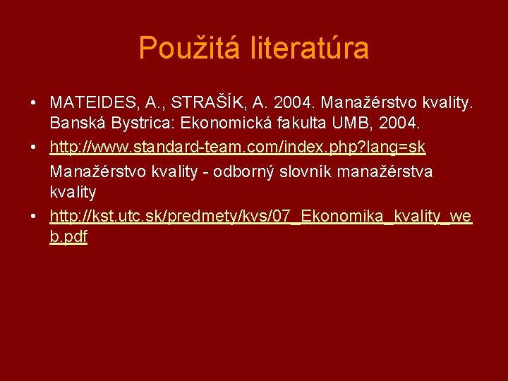 Použitá literatúra • MATEIDES, A. , STRAŠÍK, A. 2004. Manažérstvo kvality. Banská Bystrica: Ekonomická