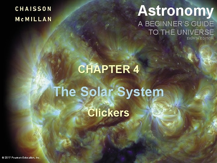 Astronomy A BEGINNER’S GUIDE TO THE UNIVERSE EIGHTH EDITION CHAPTER 4 The Solar System