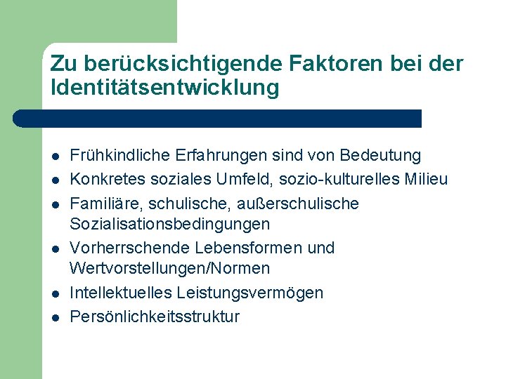 Zu berücksichtigende Faktoren bei der Identitätsentwicklung l l l Frühkindliche Erfahrungen sind von Bedeutung Zu berücksichtigende Faktoren bei der Identitätsentwicklung l l l Frühkindliche Erfahrungen sind von Bedeutung